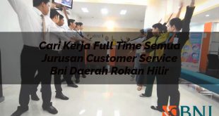 cari kerja full time semua jurusan customer service bni daerah rokan hilir 1751104160