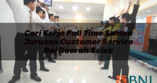 cari kerja full time semua jurusan customer service bni daerah solok 1751181756