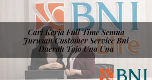 cari kerja full time semua jurusan customer service bni daerah tojo una una 1751089932