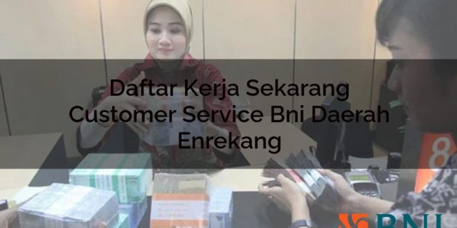 daftar kerja sekarang customer service bni daerah enrekang 1751109255
