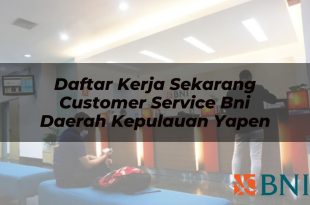 daftar kerja sekarang customer service bni daerah kepulauan yapen 1751096878