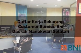 daftar kerja sekarang customer service bni daerah manokwari selatan 1751114660