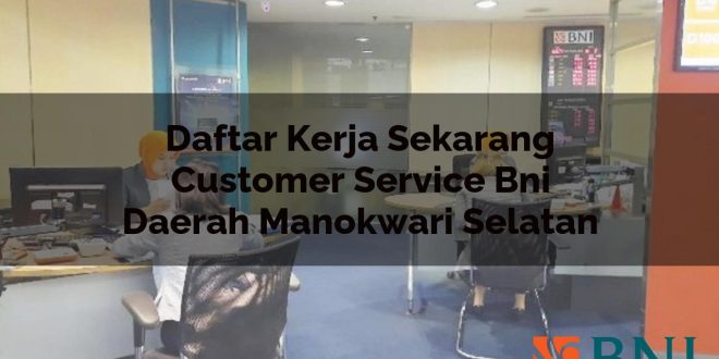 daftar kerja sekarang customer service bni daerah manokwari selatan 1751114660