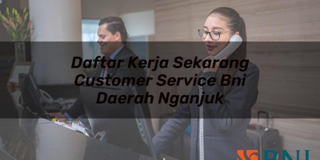 daftar kerja sekarang customer service bni daerah nganjuk 1751099971