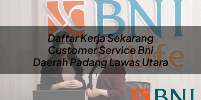 daftar kerja sekarang customer service bni daerah padang lawas utara 1751090053