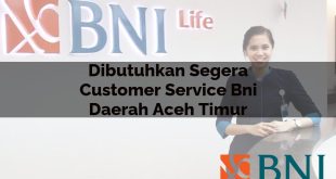 dibutuhkan segera customer service bni daerah aceh timur 1751103181