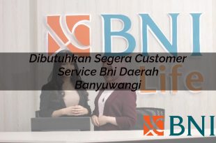 dibutuhkan segera customer service bni daerah banyuwangi 1751110922