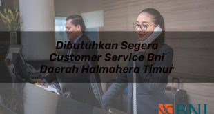 dibutuhkan segera customer service bni daerah halmahera timur 1751100175