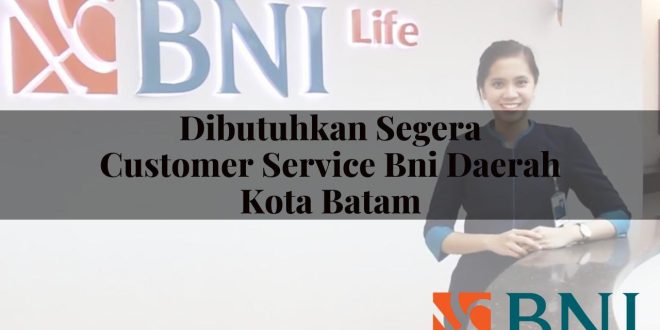 dibutuhkan segera customer service bni daerah kota batam 1751098079
