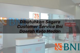 dibutuhkan segera customer service bni daerah kota medan 1751106733