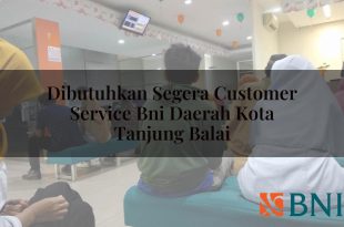 dibutuhkan segera customer service bni daerah kota tanjung balai 1751112368