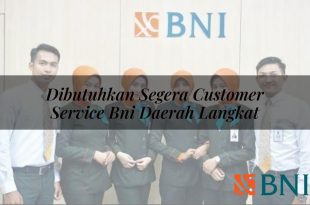 dibutuhkan segera customer service bni daerah langkat 1751108011