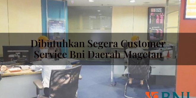 dibutuhkan segera customer service bni daerah magetan 1751109764