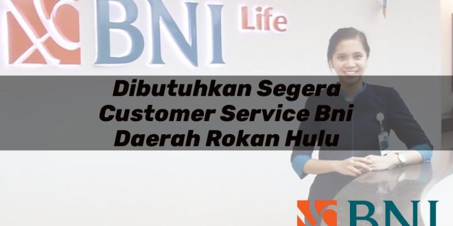 dibutuhkan segera customer service bni daerah rokan hulu 1751108759