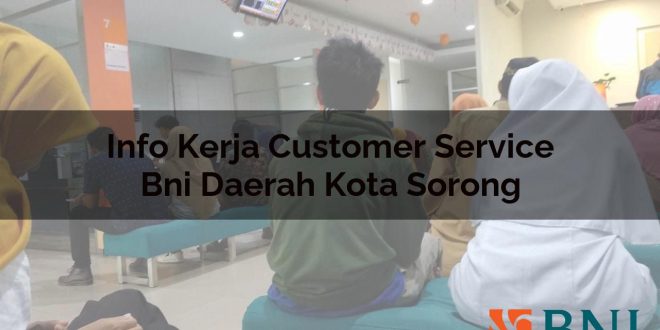 info kerja customer service bni daerah kota sorong 1751103654