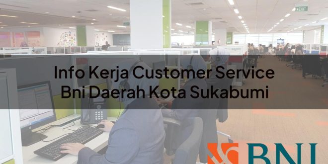 info kerja customer service bni daerah kota sukabumi 1751111948