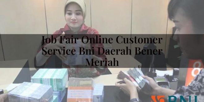 job fair online customer service bni daerah bener meriah 1751181661