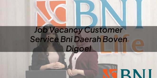 job vacancy customer service bni daerah boven digoel 1751113378