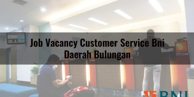 job vacancy customer service bni daerah bulungan 1751100837