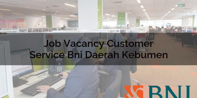 job vacancy customer service bni daerah kebumen 1751119138