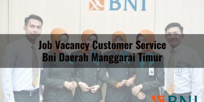 job vacancy customer service bni daerah manggarai timur 1751091133