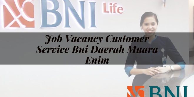 job vacancy customer service bni daerah muara enim 1751117217