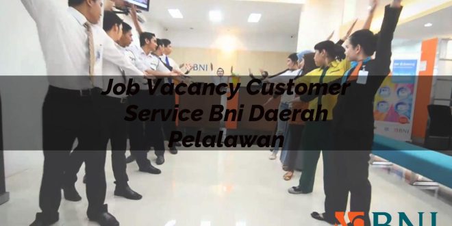 job vacancy customer service bni daerah pelalawan 1751092715