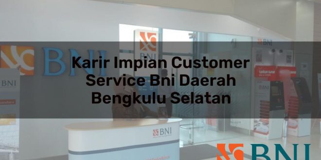 karir impian customer service bni daerah bengkulu selatan 1751115960