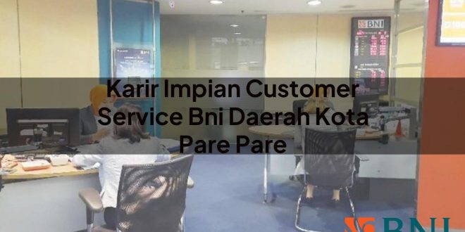 karir impian customer service bni daerah kota pare pare 1751118481