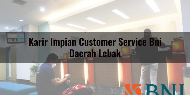 karir impian customer service bni daerah lebak 1751090768