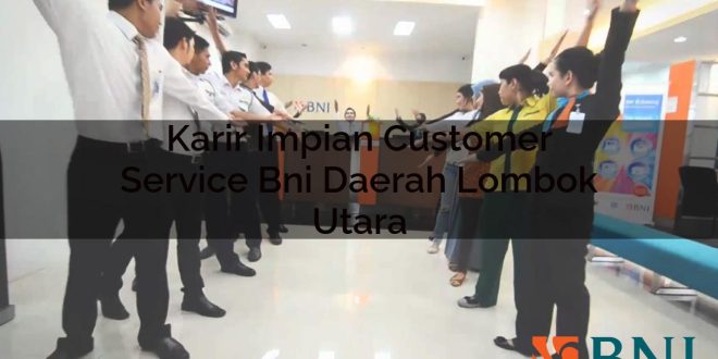 karir impian customer service bni daerah lombok utara 1751099051