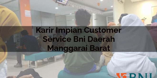 karir impian customer service bni daerah manggarai barat 1751113990