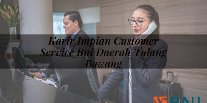 karir impian customer service bni daerah tulang bawang 1751087228