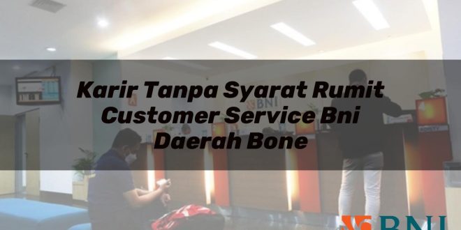 karir tanpa syarat rumit customer service bni daerah bone 1751116857
