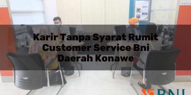 karir tanpa syarat rumit customer service bni daerah konawe 1751087457