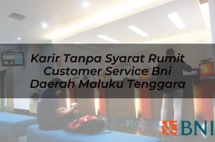 karir tanpa syarat rumit customer service bni daerah maluku tenggara 1751108273