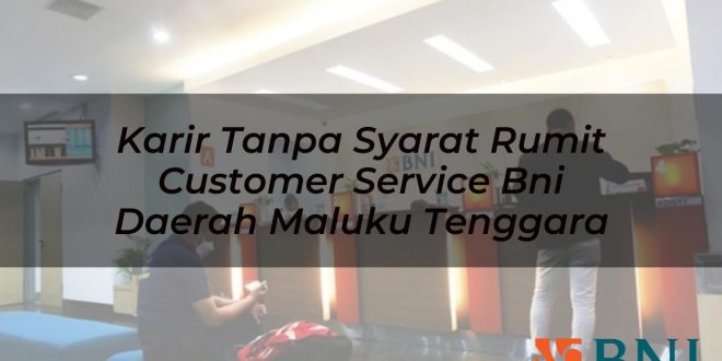 karir tanpa syarat rumit customer service bni daerah maluku tenggara 1751108273