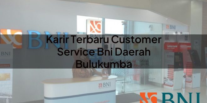 karir terbaru customer service bni daerah bulukumba 1751103121