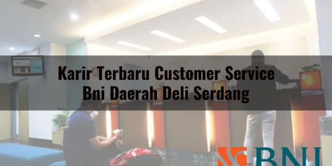 karir terbaru customer service bni daerah deli serdang 1751107586