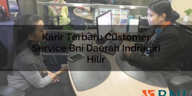 karir terbaru customer service bni daerah indragiri hilir 1751107354