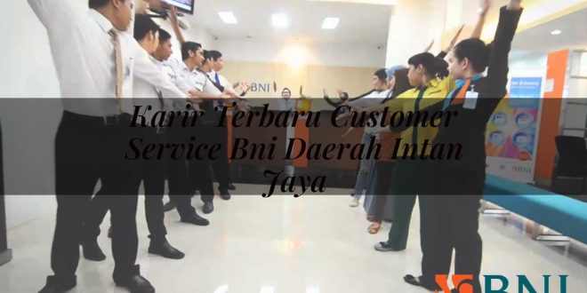 karir terbaru customer service bni daerah intan jaya 1751090894