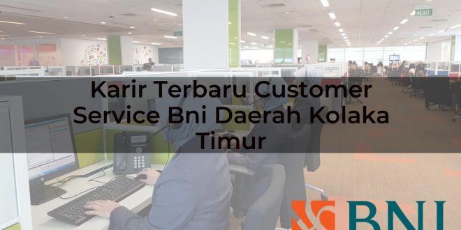 karir terbaru customer service bni daerah kolaka timur 1751108287