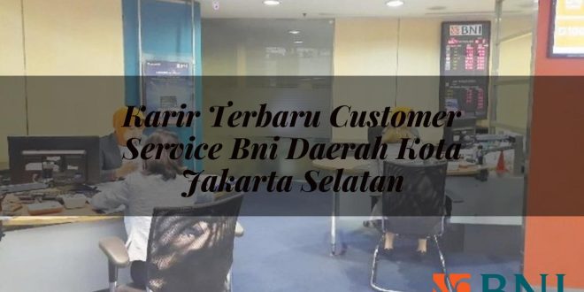 karir terbaru customer service bni daerah kota jakarta selatan 1751087275