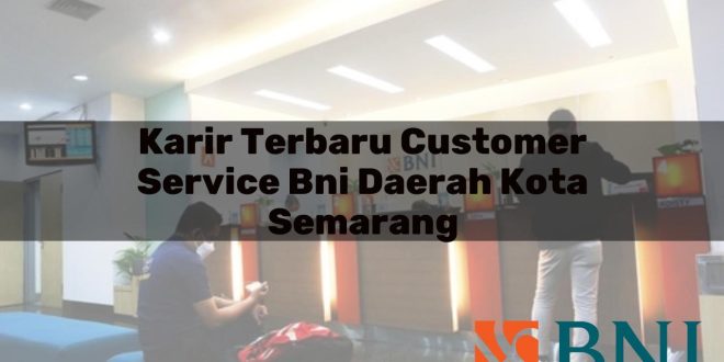 karir terbaru customer service bni daerah kota semarang 1751089555