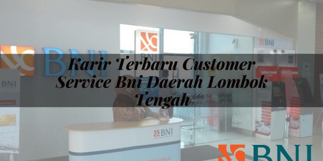 karir terbaru customer service bni daerah lombok tengah 1751090581