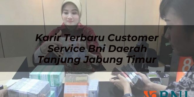 karir terbaru customer service bni daerah tanjung jabung timur 1751088729