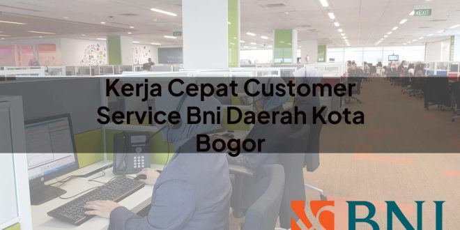kerja cepat customer service bni daerah kota bogor 1751113716