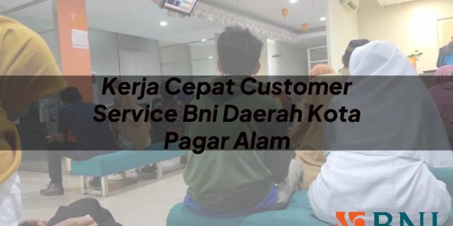 kerja cepat customer service bni daerah kota pagar alam 1751110616