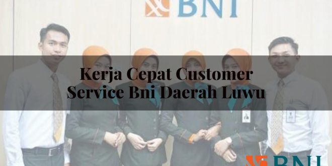 kerja cepat customer service bni daerah luwu 1751115004