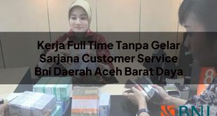 kerja full time tanpa gelar sarjana customer service bni daerah aceh barat daya 1751100357